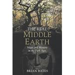 The Real Middle-Earth: Magic and Mystery in the Dark Ages