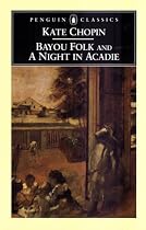 Bayou Folk and A Night in Acadie (Penguin Classics)