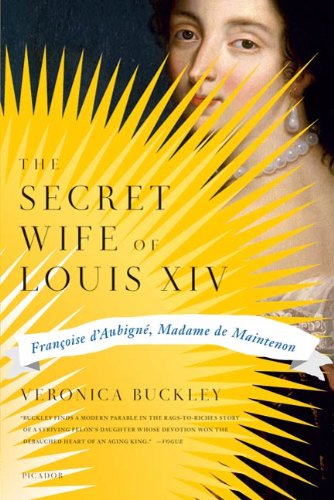 The Secret Wife of Louis XIV: Françoise d'Aubigné, Madame de Maintenon