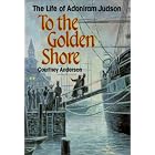 To the Golden Shore: The Life of Adoniram Judson by  Courtney Anderson