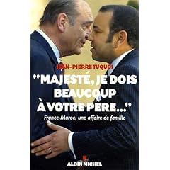 Majest�, je dois beaucoup � votre p�re... : France-Maroc, une affaire de famille