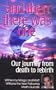 And Then There Was One : Our Journey from Death to Rebirth