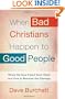 When Bad Christians Happen to Good People: Where We Have Failed Each Other and How to Reverse the Damage