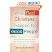 When Bad Christians Happen to Good People: Where We Have Failed Each Other and How to Reverse the Damage