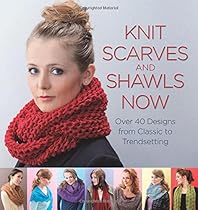 Knit Scarves and Shawls Now: Over 40 Designs from Classic to Trendsetting Knit Scarves and Shawls Now: Over 40 Designs from Classic to Trendsetting