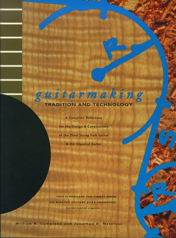 Guitarmaking: Tradition and Technology - A Complete Reference for the Design and Construction of the Steel-string Folk Guitar and the Classical Guitar (Guitar Reference)