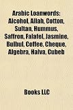 Arabic Loanwords: Alcohol, Allah, Cotton, Sultan, Hummus, Saffron, Falafel, Jasmine, Bulbul, Coffee, Cheque, Algebra, Halva, Cubeb