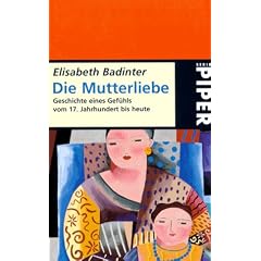 Die Mutterliebe. Geschichte eines Gef�hls vom 17. Jahrhundert bis heute