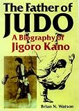  : The Father of Judo: A Biography of Jigoro Kano (Bushido--The Way of the Warrior)
