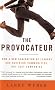 The Provocateur: Why Great Leaders Are Educators, Entertainers, Sages, and Sherpa Guides--But Not Generals