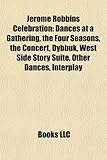 Jerome Robbins Celebration: Dances at a Gathering, the Four Seasons, the Concert, Dybbuk, West Side Story Suite, Other Dances, Interplay-