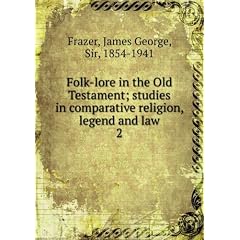 Folk-lore in the Old Testament; studies in comparative religion, legend and law. 2