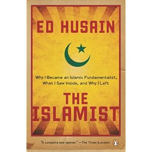 The Islamist: Why I Became an Islamic Fundamentalist, What I Saw Inside, and Why I Left by Ed Husain