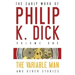 The Early Work of Philip K. Dick Volume 1: The Variable Man and Other Stories