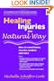 Healing Injuries the Natural Way : How to Mend Bones, Muscles, Tendons and More