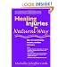 Healing Injuries the Natural Way : How to Mend Bones, Muscles, Tendons and More
