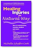 Healing Injuries the Natural Way : How to Mend Bones, Muscles, Tendons and More