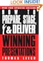 How to Prepare, Stage, and Deliver Winning Presentations