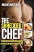The Shredded Chef: 115 Recipes for Building Muscle, Getting Lean, and Staying Healthy (The Build Healthy Muscle Series)