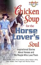 Chicken Soup For The Horse Lover's Soul: Inspirational Stories About Horses and the People Who Love Them