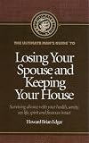 The Ultimate Man's Guide to Losing Your Spouse and Keeping Your House: Surviving divorce with your health, sanity, sex life, spirit and finances intact