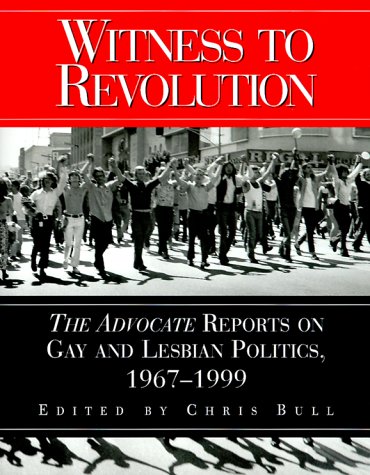 Witness to Revolution: The Advocate Reports on Gay and Lesbian Politics, 1967 - 1999
