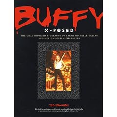 Buffy X-Posed: The Unauthorized Biography of Sarah Michelle Gellar and Her On-Screen Character