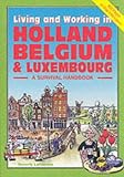 Living & Working in Holland, Belgium & Luxembourg: A Survival Handbook (Living and Working) Beverley Laflamme