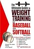 The Ultimate Guide to Weight Training for Baseball and Softball (Ultimate Guide to Weight Training for Sports) (Ultimate Guide to Weight Training for Baseball ... to Weight Training for Baseball & Softball)