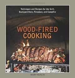 Wood-Fired Cooking: Techniques and Recipes for the Grill, Backyard Oven, Fireplace, and Campfire