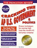Cracking the Ap: U.S. Government and Politics 1999-2000 (Cracking the Ap Us Government and Politics)
