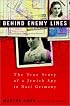 Behind Enemy Lines : The True Story of a French Jewish Spy in Nazi Germany
