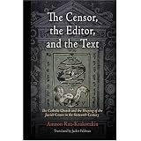 The Censor, the Editor, and the Text: The Catholic Church and the Shaping of the Jewish Canon in the Sixteenth Century (Jewish Culture and Contexts)