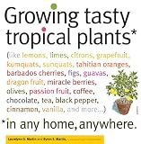 Amazon / Storey Publishing, LLC: Growing Tasty Tropical Plants in Any Home, Anywhere: (like lemons, limes, citrons, grapefruit, kumquats, sunquats, tahitian oranges, barbados cherries, ... fruit, coffee, chocolate, tea, black pepper (Laurelynn G. Martin) (Byron E. Martin)