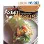 Asian Wraps: Deliciously Easy Hand-Held Bundles To Stuff, Wrap, And Relish