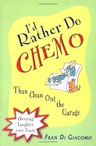 I'd Rather Do Chemo Than Clean Out the Garage:: Choosing Laughter over Tears