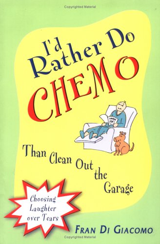 I d Rather Do Chemo Than Clean Out the Garage:: Choosing Laughter over Tears