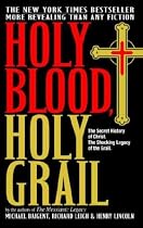 Holy Blood, Holy Grail: The Secret History of Christ: The Shocking Legacy of the Grail