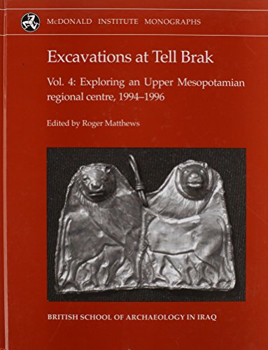 Excavations at Tell Brak 4: Exploring an Upper Mesopotamian Regional Centre, 1994-1996. (Monograph Series)