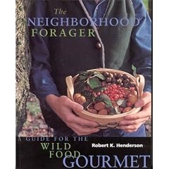 The Neighborhood Forager: A Guide For The Wild Food Gourmet