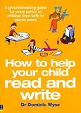 How to Help your Child Read and Write: A Groundbreaking Guide for Every Parent of Children from Birth to Eleven Years