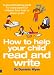 Books : How to Help your Child Read and Write: A Groundbreaking Guide for Every Parent of Children from Birth to Eleven Years