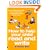 How to Help your Child Read and Write: A Groundbreaking Guide for Every Parent of Children from Birth to Eleven Years