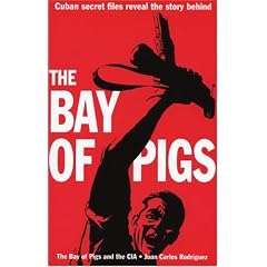 The Bay of Pigs and the CIA: By Juan Carlos Rodriguez ; Translated by Mary Todd