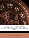 Notes Relative to the Late Transactions in the Marhatta Empire: Illustrated Nith for Military Plans