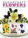 Sugarcraft Flowers: 25 Step-by-Step Projects for Simple Garden Flowers