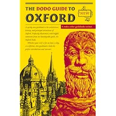 The Dodo Guide to Oxford: A Quirky New Guidebook to the Architecture, History, and Principal Attractions of Oxford