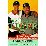 Training a Tiger: A Father's Guide to Raising a Winner in Both Golf and Life