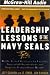 Leadership Lessons of the Navy Seals: Battle-Tested Strategies for Creating Successful Organizations and Inspiring Extraordinary Results