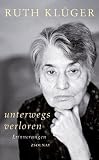 unterwegs verloren: Erinnerungen - Ruth Kl&uuml;ger